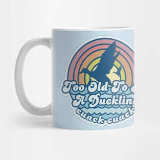 too old to ba a duckling cuack cuack Mug